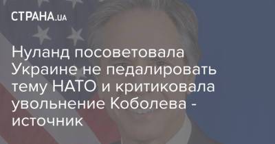 Нуланд посоветовала Украине не педалировать тему НАТО и критиковала увольнение Коболева - источник