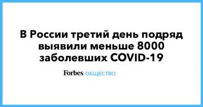 В России третий день подряд выявили меньше 8000 заболевших COVID-19