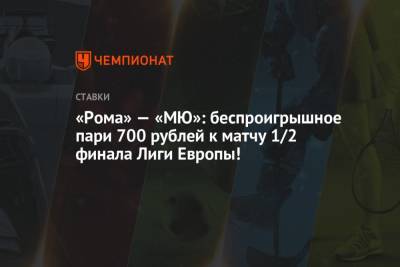 «Рома» — «МЮ»: беспроигрышное пари 700 рублей к матчу 1/2 финала Лиги Европы!