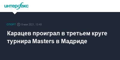 Карацев проиграл в третьем круге турнира Masters в Мадриде