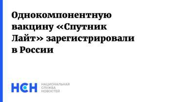Однокомпонентную вакцину «Спутник Лайт» зарегистрировали в России