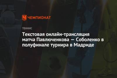 Текстовая онлайн-трансляция матча Павлюченкова — Соболенко в полуфинале турнира в Мадриде