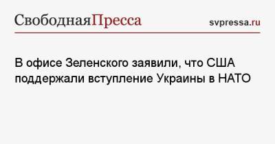 В офисе Зеленского заявили, что США поддержали вступление Украины в НАТО