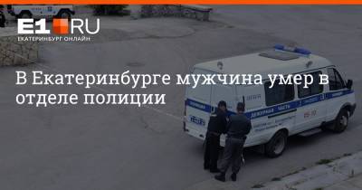 В Екатеринбурге мужчина умер в отделе полиции