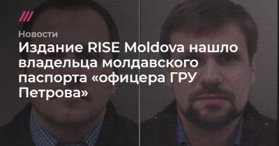 Издание RISE Moldova нашло владельца молдавского паспорта «офицера ГРУ Петрова»