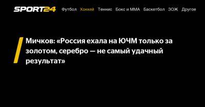 Мичков: "Россия ехала на ЮЧМ только за золотом, серебро - не самый удачный результат"