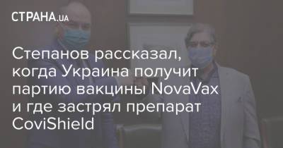 Степанов рассказал, когда Украина получит партию вакцины NovaVax и где застрял препарат CoviShield