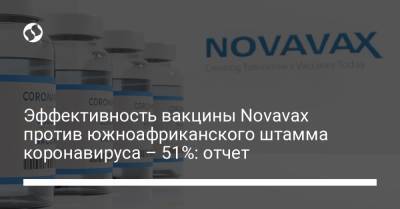 Эффективность вакцины Novavax против южноафриканского штамма коронавируса – 51%: отчет