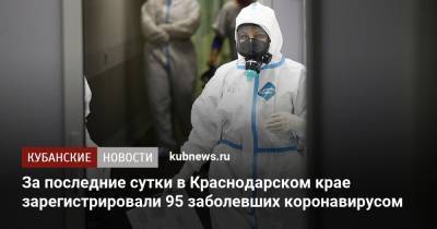 За последние сутки в Краснодарском крае зарегистрировали 95 заболевших коронавирусом
