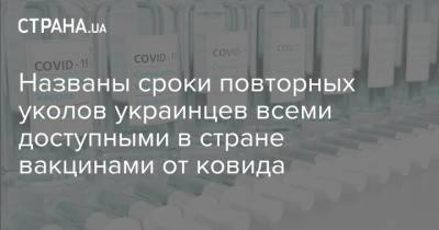 Названы сроки повторных уколов украинцев всеми доступными в стране вакцинами от ковида