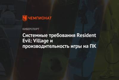 Resident Evil Village требования: какие видеокарты нужны для нового Резидент Ивела