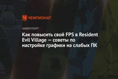 Как повысить свой FPS в Resident Evil Village — советы по настройке графики на слабых ПК