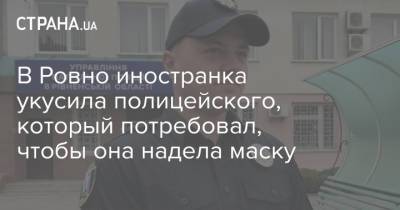 В Ровно иностранка укусила полицейского, который потребовал, чтобы она надела маску
