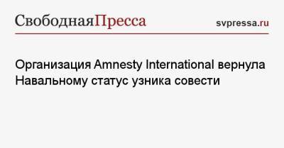 Организация Amnesty International вернула Навальному статус узника совести
