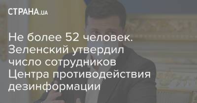 Не более 52 человек. Зеленский утвердил число сотрудников Центра противодействия дезинформации