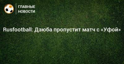 Rusfootball: Дзюба пропустит матч с «Уфой»