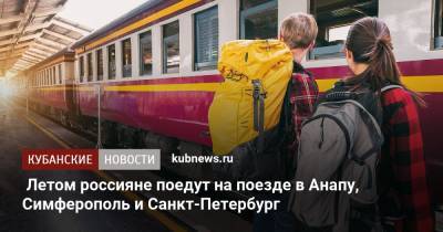 Летом россияне поедут на поезде в Анапу, Симферополь и Санкт-Петербург