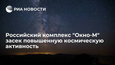 Российский комплекс "Окно-М" засек повышенную космическую активность