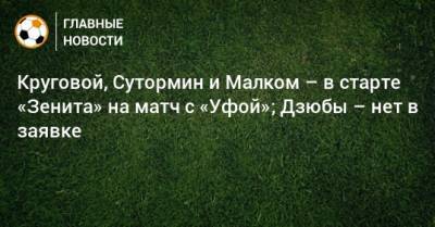 Круговой, Сутормин и Малком – в старте «Зенита» на матч с «Уфой»; Дзюбы – нет в заявке