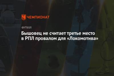 Бышовец не считает третье место в РПЛ провалом для «Локомотива»