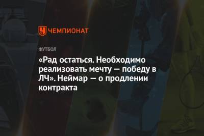 «Рад остаться. Необходимо реализовать мечту — победу в ЛЧ». Неймар — о продлении контракта