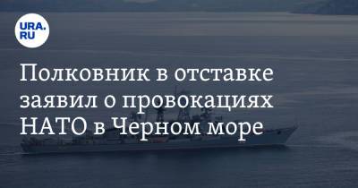 Александр Жилин - Полковник в отставке заявил о провокациях НАТО в Черном море - ura.news