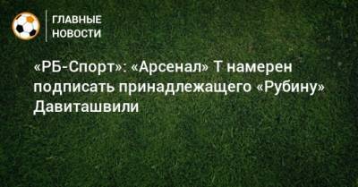 «РБ-Спорт»: «Арсенал» Т намерен подписать принадлежащего «Рубину» Давиташвили