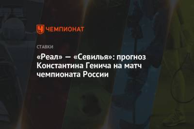 «Реал» — «Севилья»: прогноз Константина Генича на матч чемпионата России