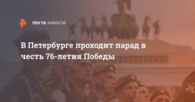 В Петербурге проходит парад в честь 76-летия Победы
