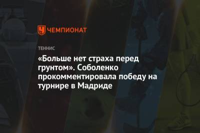 «Больше нет страха перед грунтом». Соболенко прокомментировала победу на турнире в Мадриде