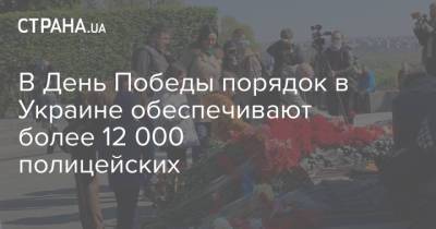 В День Победы порядок в Украине обеспечивают более 12 000 полицейских