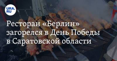 Ресторан «Берлин» загорелся в День Победы в Саратовской области