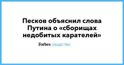 Песков объяснил слова Путина о «сборищах недобитых карателей»