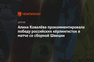 Алина Ковалёва прокомментировала победу российских кёрлингисток в матче со сборной Швеции