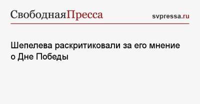 Шепелева раскритиковали за его мнение о Дне Победы