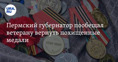 Пермский губернатор пообещал ветерану вернуть похищенные медали