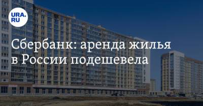 Сбербанк: аренда жилья в России подешевела