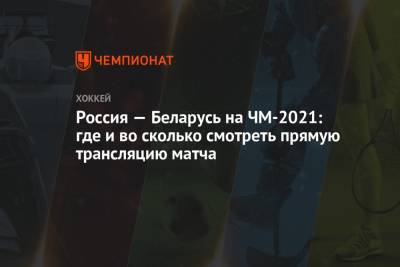 Россия — Беларусь на ЧМ-2021: где и во сколько смотреть прямую трансляцию матча