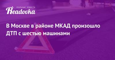 В Москве в районе МКАД произошло ДТП с шестью машинами