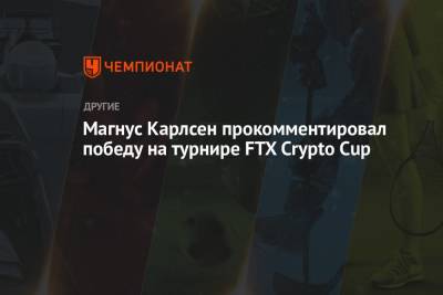 Магнус Карлсен прокомментировал победу на турнире FTX Crypto Cup