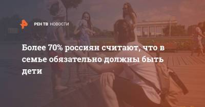Более 70% россиян считают, что в семье обязательно должны быть дети