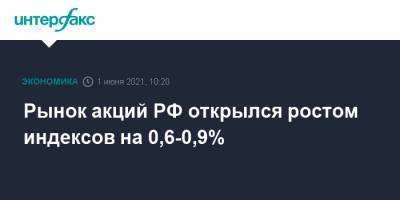 Рынок акций РФ открылся ростом индексов на 0,6-0,9%