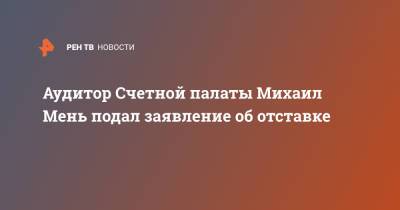 Аудитор Счетной палаты Михаил Мень подал заявление об отставке