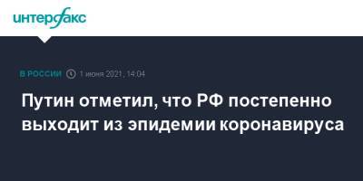 Путин отметил, что РФ постепенно выходит из эпидемии коронавируса