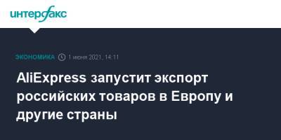 AliExpress запустит экспорт российских товаров в Европу и другие страны