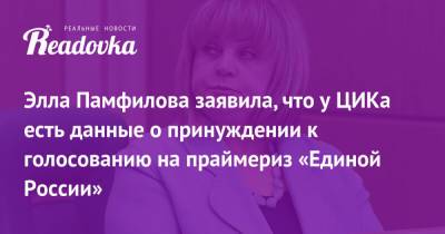 Элла Памфилова заявила, что у ЦИКа есть данные о принуждении к голосованию на праймериз «Единой России»