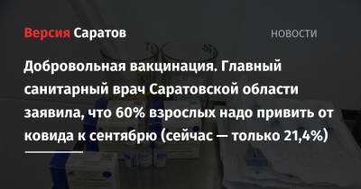 Добровольная вакцинация. Главный санитарный врач Саратовской области заявила, что 60% взрослых надо привить от ковида к сентябрю (сейчас — только 21,4%)