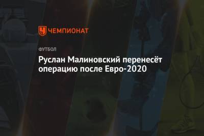Руслан Малиновский перенесёт операцию после Евро-2020