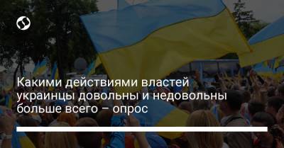 Какими действиями властей украинцы довольны и недовольны больше всего – опрос
