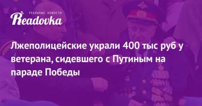 Лжеполицейские украли 400 тыс руб у ветерана, сидевшего с Путиным на параде Победы